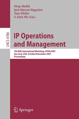 IP Operations and Management: 7th IEEE International Workshop, Ipom 2007 San José, Usa, October 31 - November 2, 2007 Proceedings Cover Image