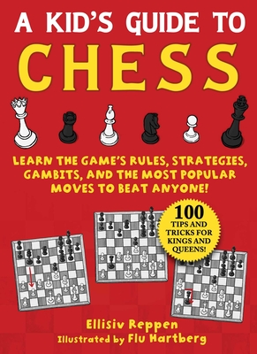 Kid's Guide to Chess: Learn the Game's Rules, Strategies, Gambits, and the Most Popular Moves to Beat Anyone!—100 Tips and Tricks for Kings and Queens! By Ellisiv Reppen, Flu Hartberg (Illustrator) Cover Image