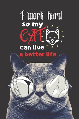 I work hard so my cat can live a better life: cat notebook-cat journal-cat  notebook gift-cat-i love my cat-cat notebook gift for women (Paperback)