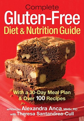 Complete Gluten-Free Diet and Nutrition Guide: With a 30-Day Meal Plan and Over 100 Recipes By Alexandra Anca, Theresa Santandrea-Cull Cover Image