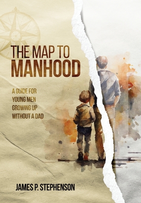 The Map to Manhood: A Guide for Young Men Growing Up Without a Dad Cover Image