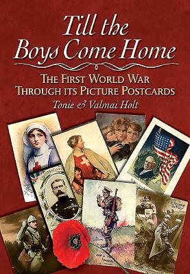 Till the Boys Come Home Till the Boys Come Home: The First World War Through Its Picture Postcards the First World War Through Its Picture Postcards By Tonie Holt, Valamai Holt Cover Image