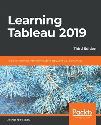 Learning Tableau 2019 - Third Edition: Tools for Business Intelligence, data prep, and visual analytics Cover Image