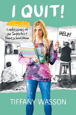 I Quit!: Confessions of an Imperfect Homeschool Mom Cover Image