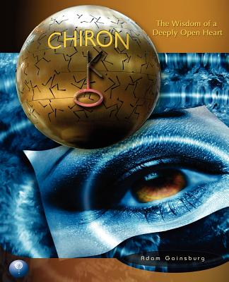 Chiron: The Wisdom of a Deeply Open Heart By Adam Gainsburg Cover Image