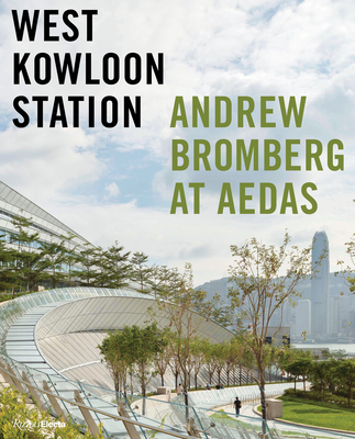 West Kowloon Station: Andrew Bromberg at Aedas By Philip Jodidio, Michael Webb (Foreword by) Cover Image