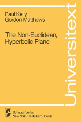 The Non-Euclidean, Hyperbolic Plane: Its Structure and Consistency (Universitext) Cover Image