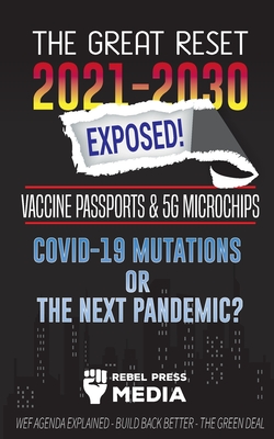 The Great Reset 2021-2030 Exposed!: Vaccine Passports & 5G Microchips, COVID-19 Mutations or The Next Pandemic? WEF Agenda - Build Back Better - The G By Rebel Press Media Cover Image