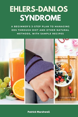 Ehlers-Danlos Syndrome: A Beginner's 3-Step Plan to Managing EDS Through Diet and Other Natural Methods, With Sample Recipes Cover Image