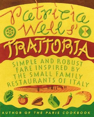 Cover for Patricia Wells' Trattoria: Simple and Robust Fare Inspired by the Small Family Restaurants of Italy