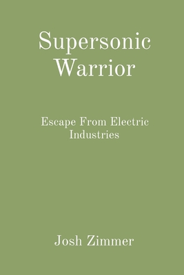 Supersonic Warrior: Escape From Electric Industries By Josh Zimmer Cover Image