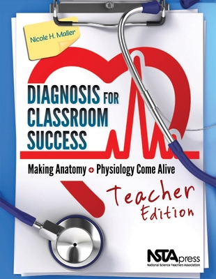 Diagnosis for Classroom Success: Making Anatomy and Physiology Come Alive, Teacher Edition By Nicole H. Maller Cover Image