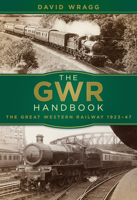 The GWR Handbook: The Great Western Railway 1923-47 By David Wragg Cover Image