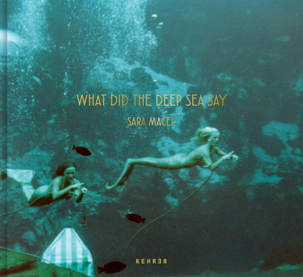 What Did the Deep Sea Say By Sara Macel (Photographer), Sara Macel, Sara Macel (Text by (Art/Photo Books)) Cover Image