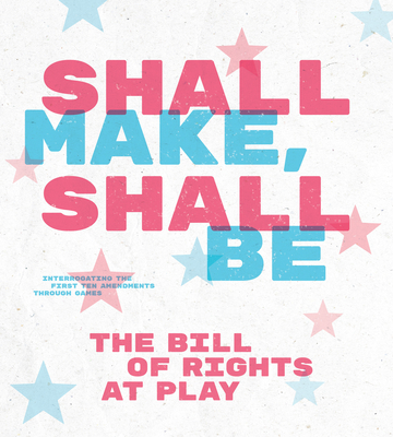 Shall Make, Shall Be: The Bill of Rights at Play Cover Image