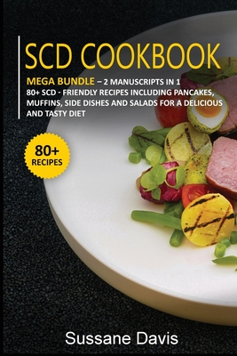 Scd Cookbook: MEGA BUNDLE - 2 Manuscripts in 1 - 80+ SCD- friendly recipes including pancakes, muffins, side dishes and salads for a Cover Image