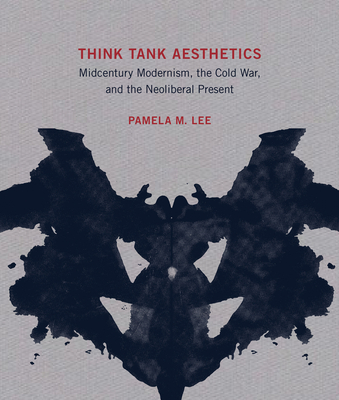 Think Tank Aesthetics: Midcentury Modernism, the Cold War, and the Neoliberal Present