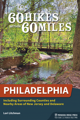 60 Hikes Within 60 Miles: Philadelphia: Including Surrounding Counties and Nearby Areas of New Jersey and Delaware Cover Image
