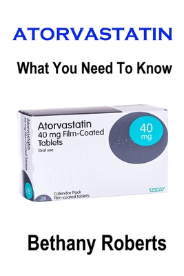 Atorvastatin. What You Need To Know.: A Guide To Treatments And Safe Usage Cover Image