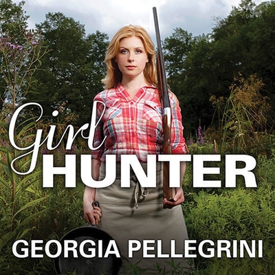 Girl Hunter Lib/E: Revolutionizing the Way We Eat, One Hunt at a Time Cover Image