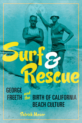 Surf and Rescue: George Freeth and the Birth of California Beach Culture (Sport and Society) By Patrick Moser Cover Image