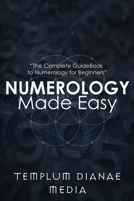 Numerology Made Easy: The Complete GuideBook to Numerology for Beginners Cover Image