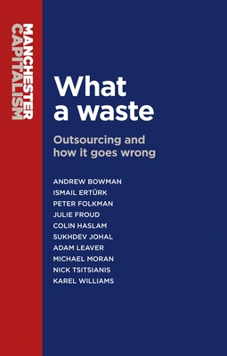 What a Waste: Outsourcing and How It Goes Wrong (Manchester Capitalism) Cover Image