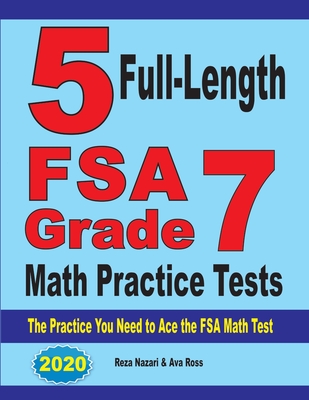 5 Full-Length FSA Grade 7 Math Practice Tests: The Practice You Need to Ace the FSA Math Test By Reza Nazari, Ava Ross Cover Image