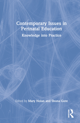 Contemporary Issues in Perinatal Education: Knowledge Into Practice By Mary Nolan (Editor), Shona Gore (Editor) Cover Image