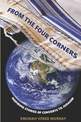 From the Four Corners: Inspiring Stories of Converts to Judaism By Emunah Vered Murray Cover Image