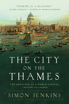 The City on the Thames: The Creation of a World Capital: A History of London By Simon Jenkins Cover Image