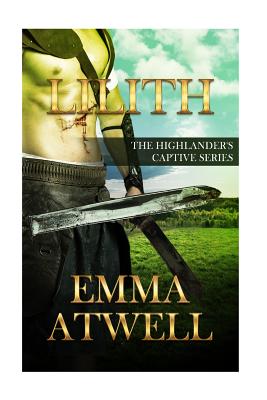Lilith: The Highlander's Captive Series Book 1 By Emma Atwell Cover Image