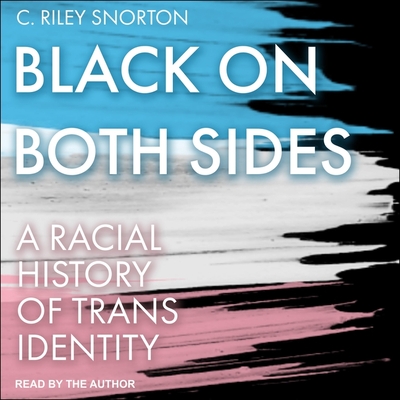 Black on Both Sides: A Racial History of Trans Identity By C. Riley Snorton, C. Riley Snorton (Read by) Cover Image