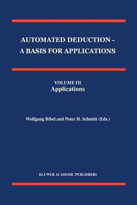 Automated Deduction - A Basis for Applications Volume I Foundations - Calculi and Methods Volume II Systems and Implementation Techniques Volume III A (Applied Logic #10)