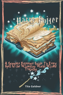 Harry Potter Spell Book: A Complete Reference Guide To Every Spell In the Wizarding World, Wizard Training
