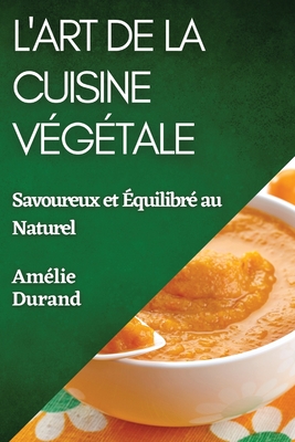 L'Art de la Cuisine Végétale: Savoureux et Équilibré au Naturel Cover Image