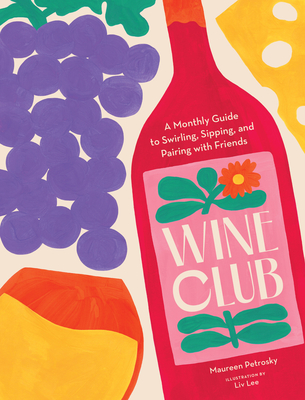 Wine Club: A Monthly Guide to Swirling, Sipping, and Pairing with Friends By Maureen Petrosky Cover Image