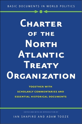 Charter of the North Atlantic Treaty Organization: Together with Scholarly Commentaries and Essential Historical Documents (Basic Documents in World Politics) By Ian Shapiro (Editor), Adam Tooze (Editor) Cover Image