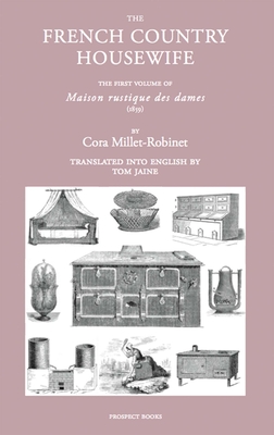 The French Country Housewife: The First Volume of Maison Rustique Des Dames By Cora Millet Robinson, Tom Jaine (Translator) Cover Image