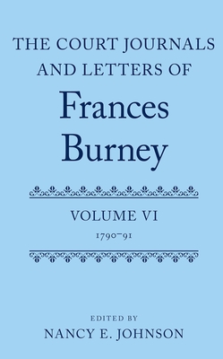 The Court Journals and Letters of Frances Burney: Volume VI: 1790-91 (Court Journals and Letters of Frances Burney 1786 - 1791) Cover Image