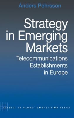 Strategy in Emerging Markets: Telecommunications Establishments in Europe (Routledge Studies in Global Competition) Cover Image