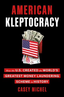 American Kleptocracy: How the U.S. Created the World's Greatest Money Laundering Scheme in History By Casey Michel Cover Image