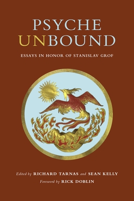 Psyche Unbound: Essays in Honor of Stanislav Grof By Richard Tarnas (Introduction by), Sean M. Kelly (Introduction by), Rick Doblin (Foreword by) Cover Image