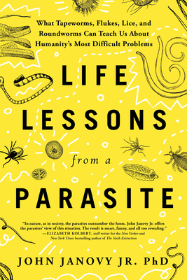 Life Lessons from a Parasite: What Tapeworms, Flukes, Lice, and Roundworms Can Teach Us About Humanity's Most Difficult Problems Cover Image