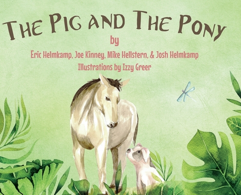 The Pig and The Pony By Josh And Eric Helmkamp, Joe Kinney Michael Hellstern, Izzy Greer Cover Image