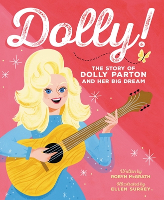 Dolly!: The Story of Dolly Parton and Her Big Dream By Robyn McGrath, Ellen Surrey (Illustrator) Cover Image