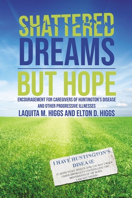 Shattered Dreams---But Hope: Encouragement for Caregivers of Huntington's Disease and Other Progressive Illnesses By Laquita Higgs, Elton Higgs Cover Image