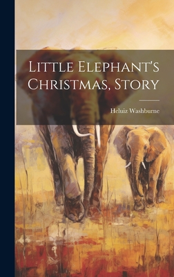 Little Elephant's Christmas, Story By Heluiz 1892- Washburne Cover Image