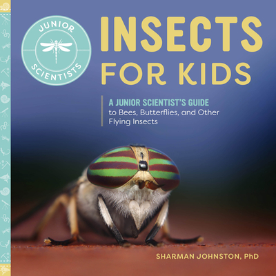 Insects for Kids: A Junior Scientist's Guide to Bees, Butterflies, and Other Flying Insects (Junior Scientists)
