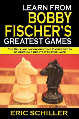Learn from Bobby Fischer's Greatest Games By Eric Schiller Cover Image
